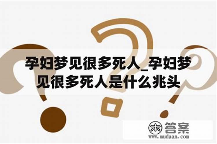 怀孕的人梦到死人了有什么兆头,怀孕后梦到死人是啥情况