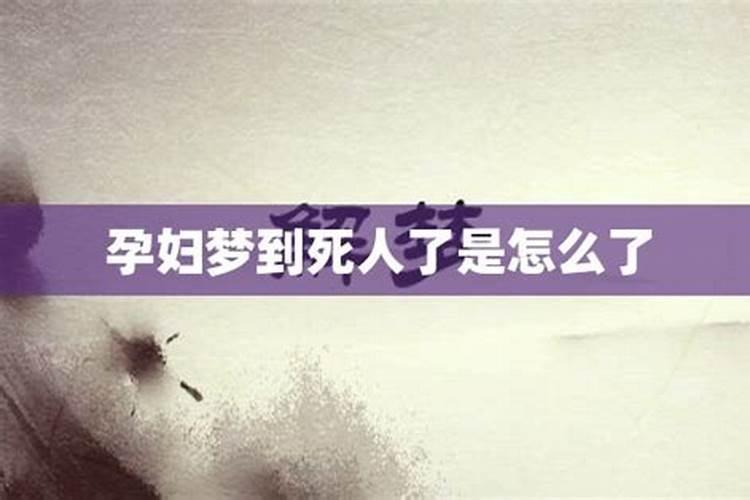 周公解梦 孕妇做梦梦见人死了预示什么  百度宝宝知道