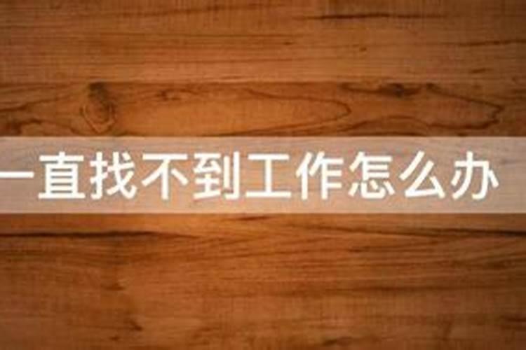 最近老是找不到工作,麻烦周易大师帮我测一下。什么时候顺利？是不是适...