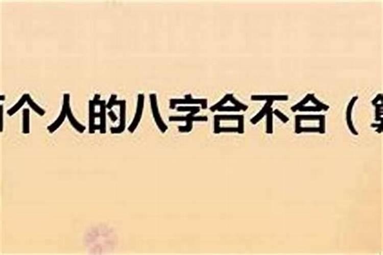 算两个人的八字合不合 八字合婚看双方生辰八字？