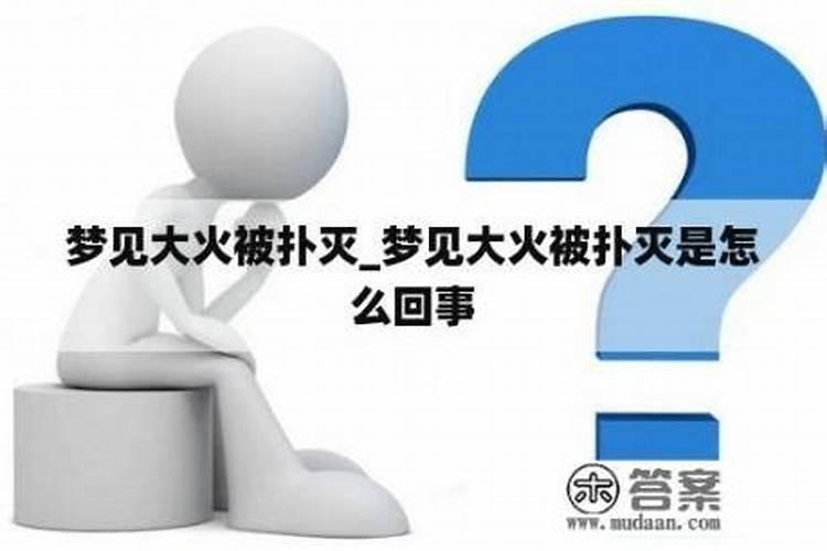 梦见大火后又被人扑灭是什么意思？