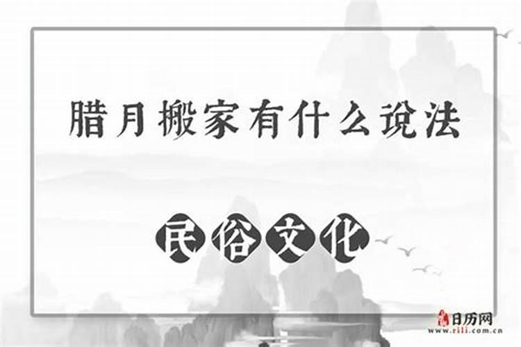 农历十二月为什么不能搬家腊月搬家好还是不好？