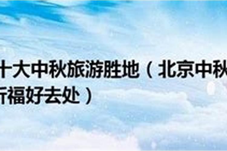 ...北京中秋去哪旅游好 北京八月十五赏月祈福好去处