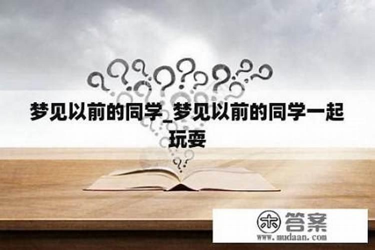 梦见老同学一起玩的预兆