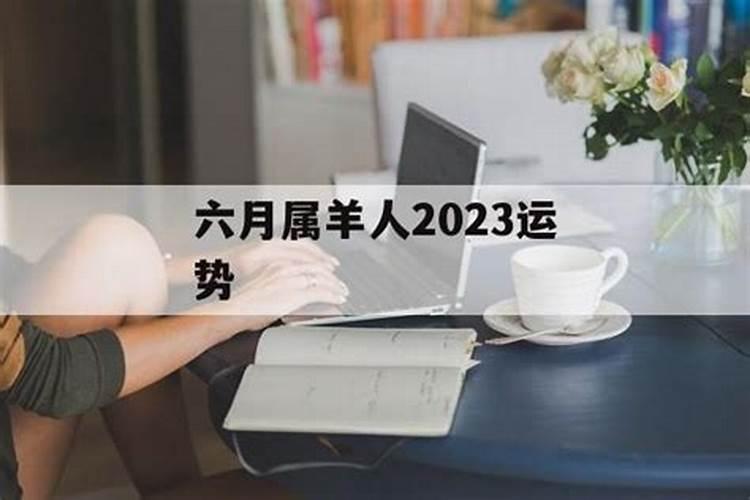 6月出生的羊性格状况农历6月出生属羊人命好吗